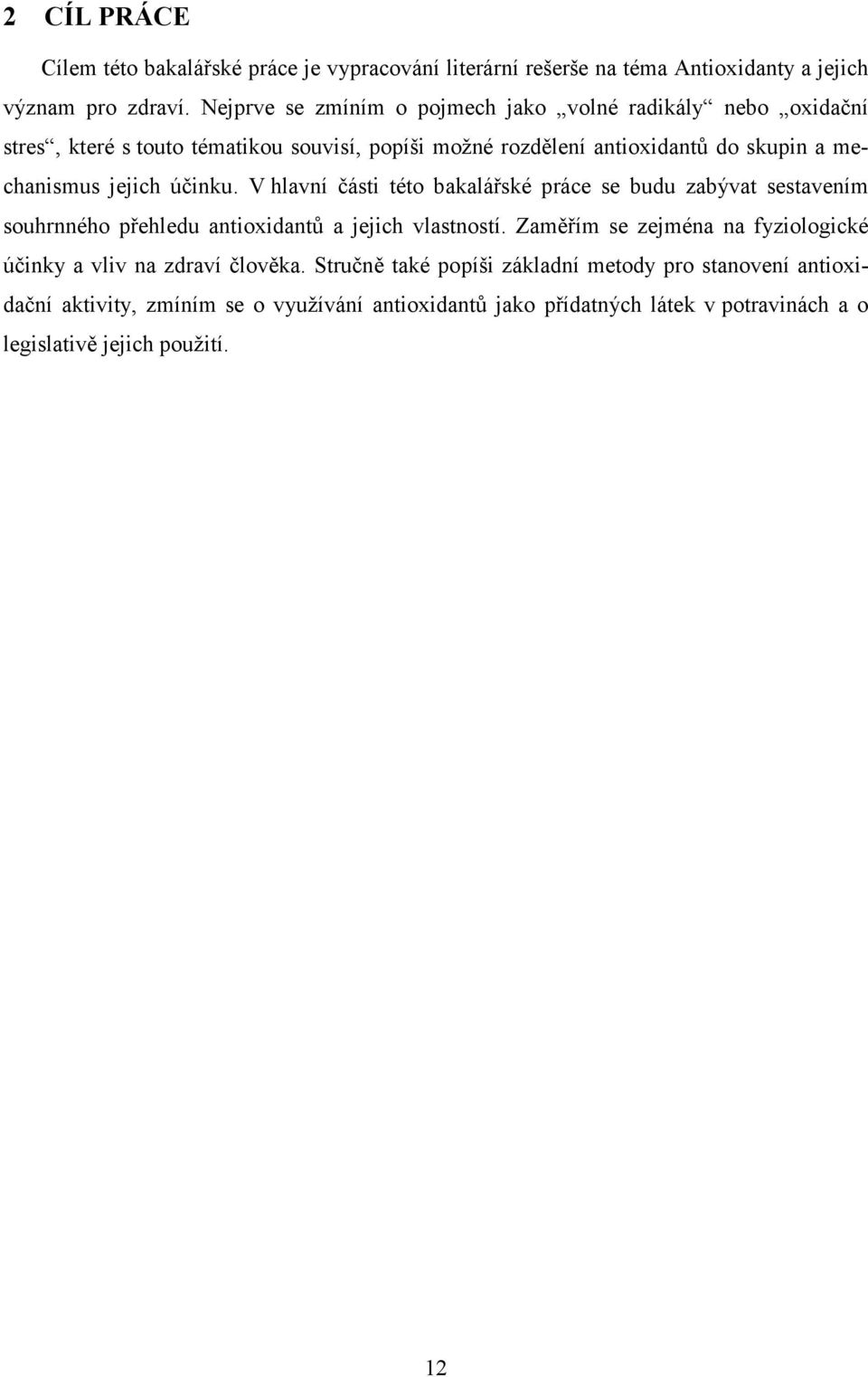 jejich účinku. V hlavní části této bakalářské práce se budu zabývat sestavením souhrnného přehledu antioxidantů a jejich vlastností.