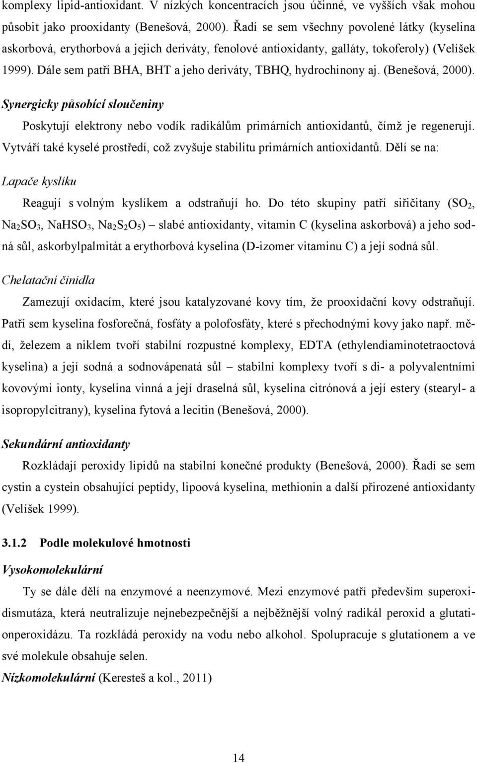 Dále sem patří BHA, BHT a jeho deriváty, TBHQ, hydrochinony aj. (Benešová, 2000). Synergicky působící sloučeniny Poskytují elektrony nebo vodík radikálům primárních antioxidantů, čímž je regenerují.