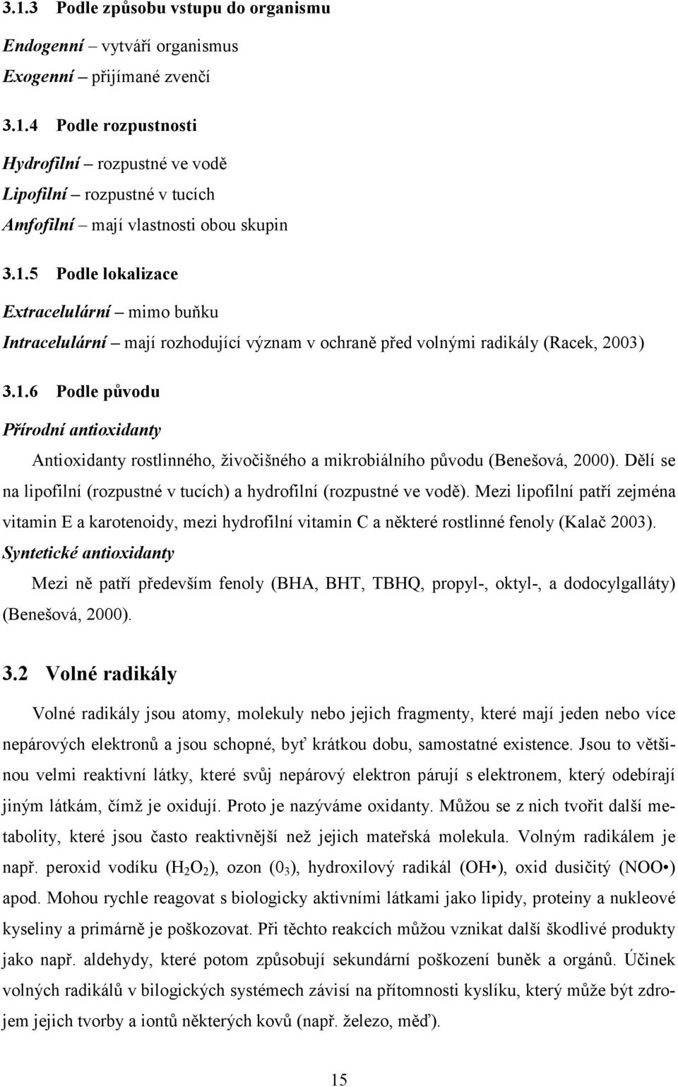 Dělí se na lipofilní (rozpustné v tucích) a hydrofilní (rozpustné ve vodě). Mezi lipofilní patří zejména vitamin E a karotenoidy, mezi hydrofilní vitamin C a některé rostlinné fenoly (Kalač 2003).