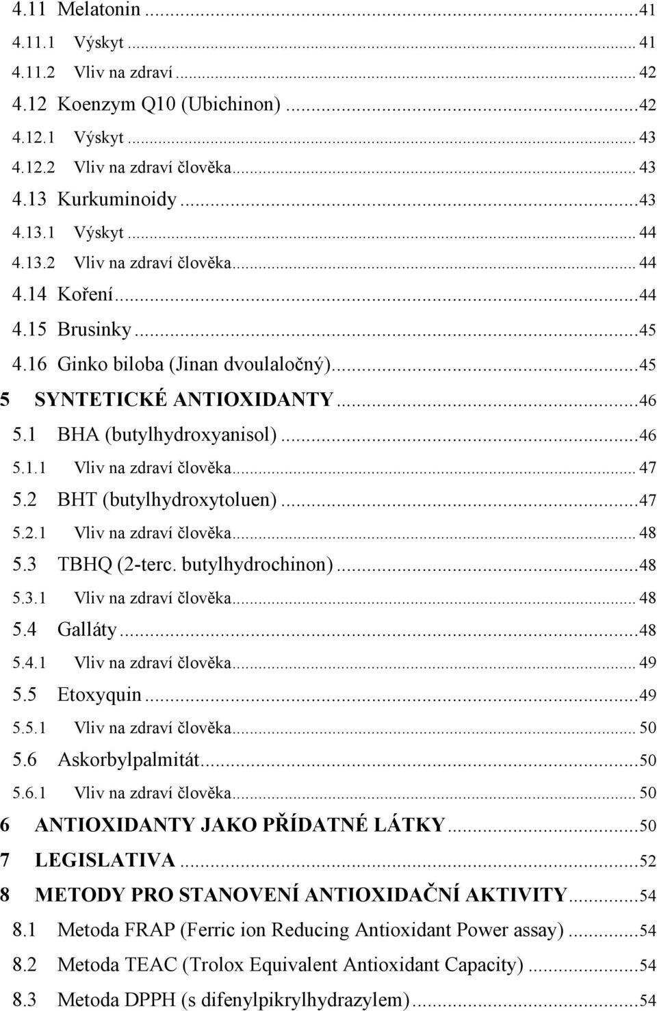 ..47 5.2 BHT (butylhydroxytoluen)...47 5.2.1 Vliv na zdraví člověka...48 5.3 TBHQ (2-terc. butylhydrochinon)...48 5.3.1 Vliv na zdraví člověka...48 5.4 Galláty...48 5.4.1 Vliv na zdraví člověka...49 5.