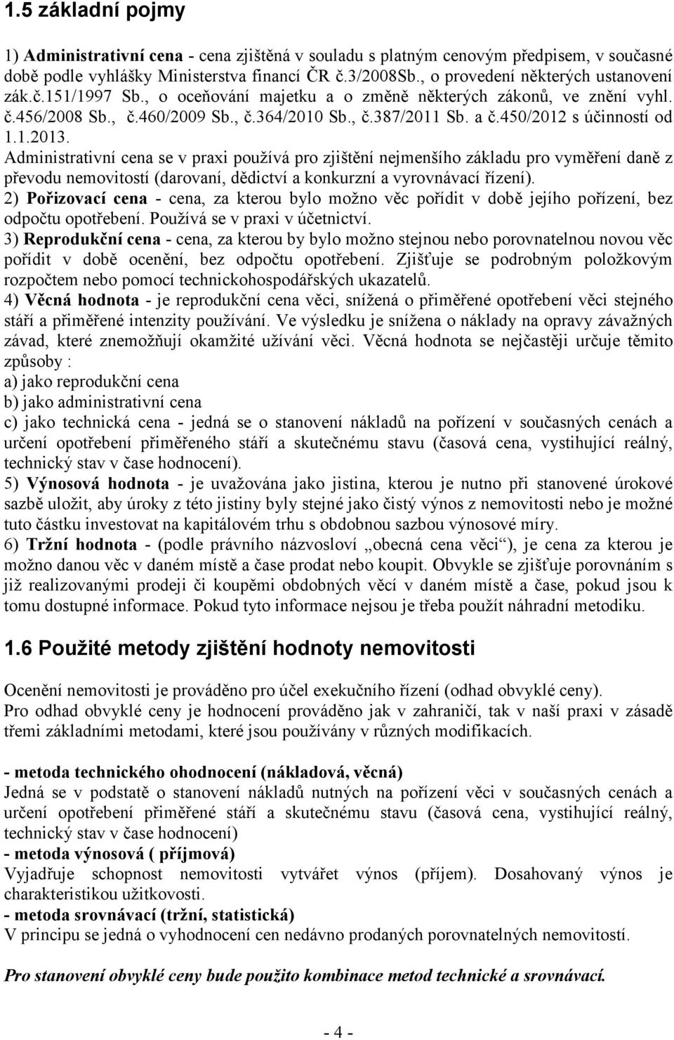 450/2012 s účinností od 1.1.2013. Administrativní cena se v praxi používá pro zjištění nejmenšího základu pro vyměření daně z převodu nemovitostí (darovaní, dědictví a konkurzní a vyrovnávací řízení).