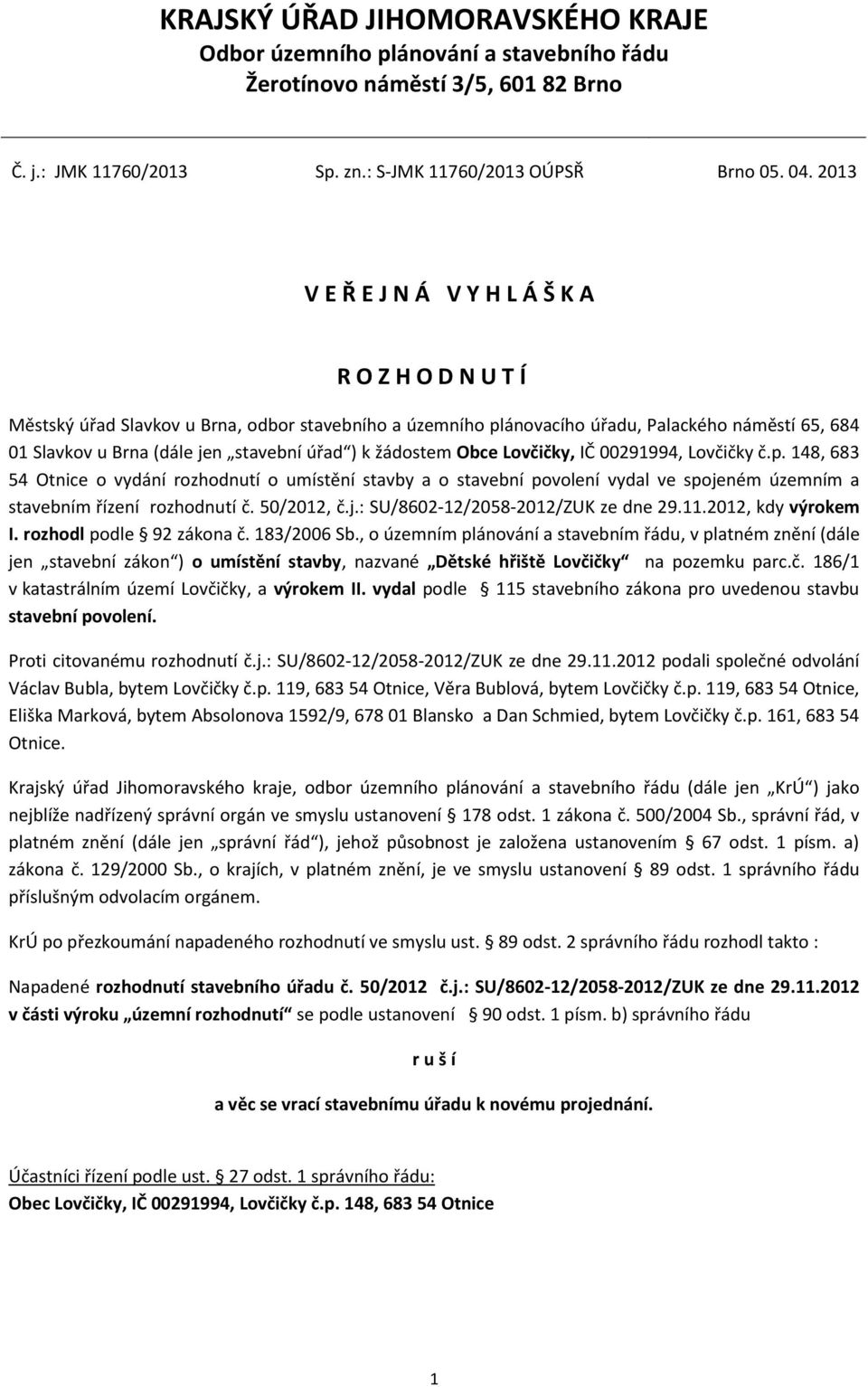 ) k žádostem Obce Lovčičky, IČ 00291994, Lovčičky č.p. 148, 683 54 Otnice o vydání rozhodnutí o umístění stavby a o stavební povolení vydal ve spojeném územním a stavebním řízení rozhodnutí č.