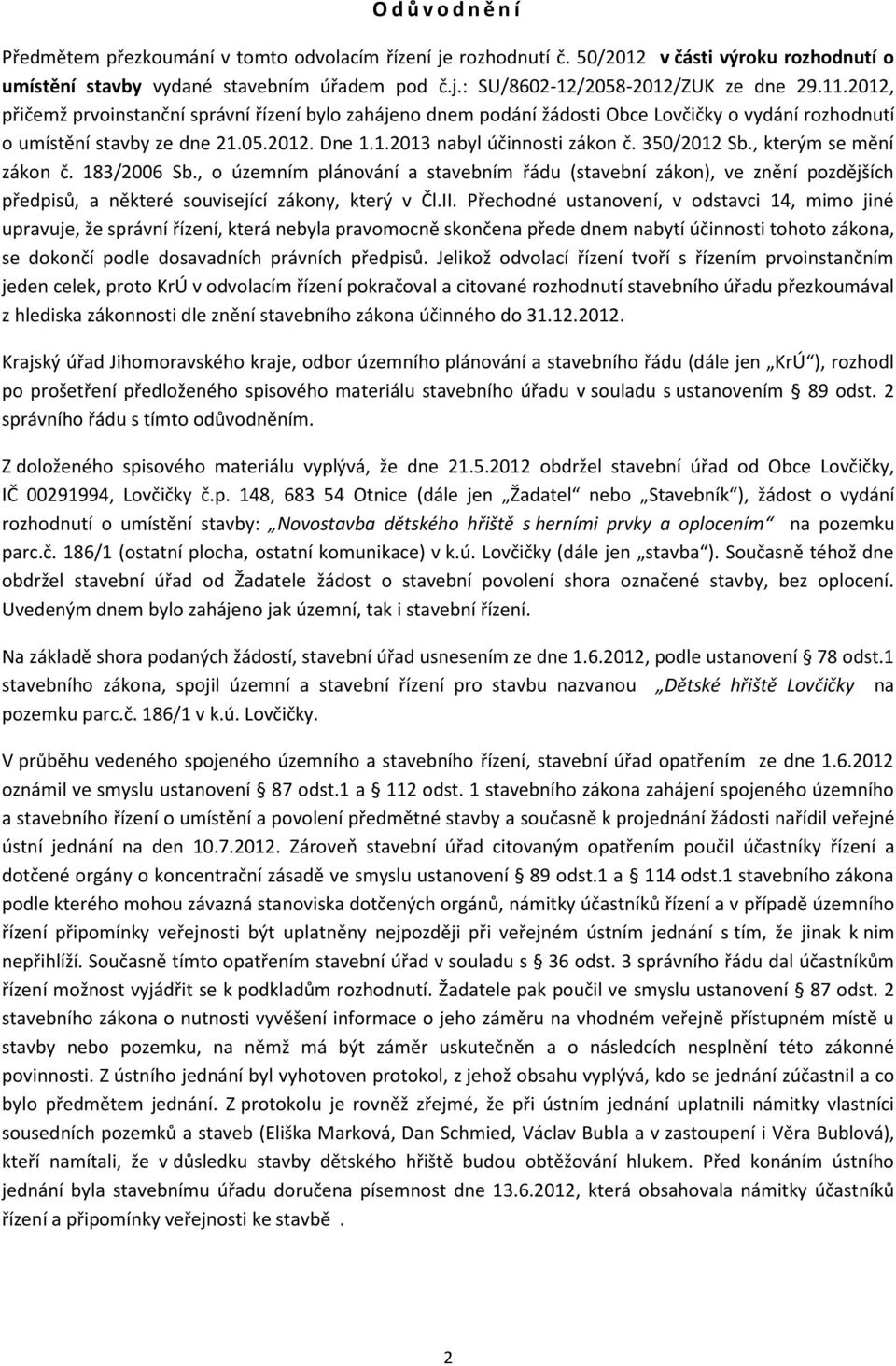 350/2012 Sb., kterým se mění zákon č. 183/2006 Sb., o územním plánování a stavebním řádu (stavební zákon), ve znění pozdějších předpisů, a některé související zákony, který v Čl.II.