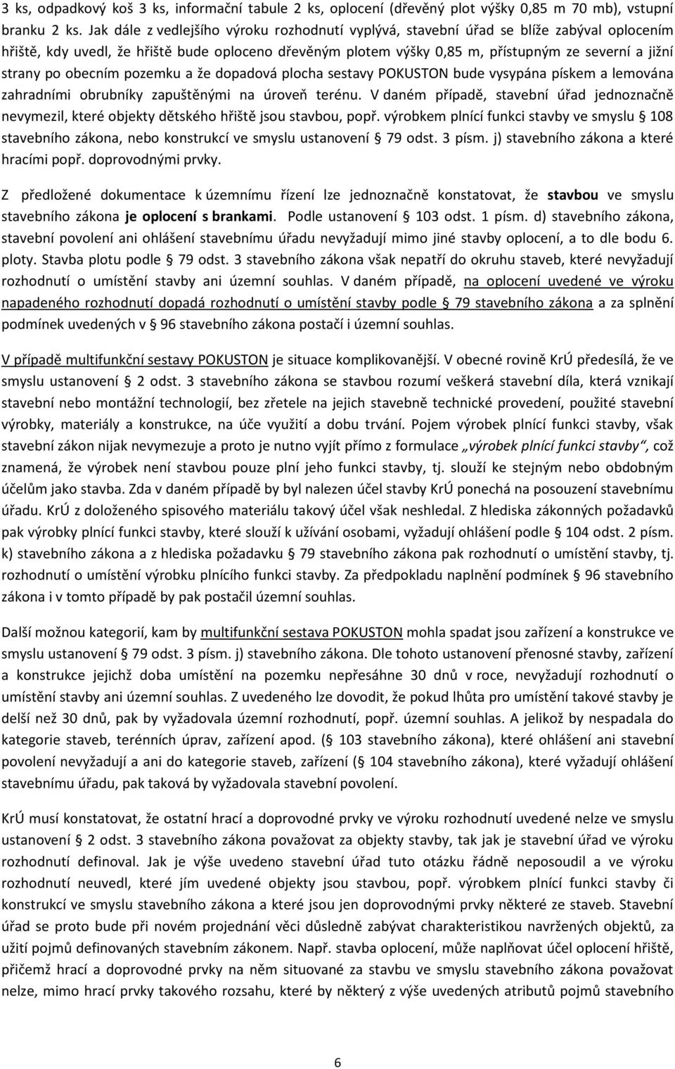 po obecním pozemku a že dopadová plocha sestavy POKUSTON bude vysypána pískem a lemována zahradními obrubníky zapuštěnými na úroveň terénu.