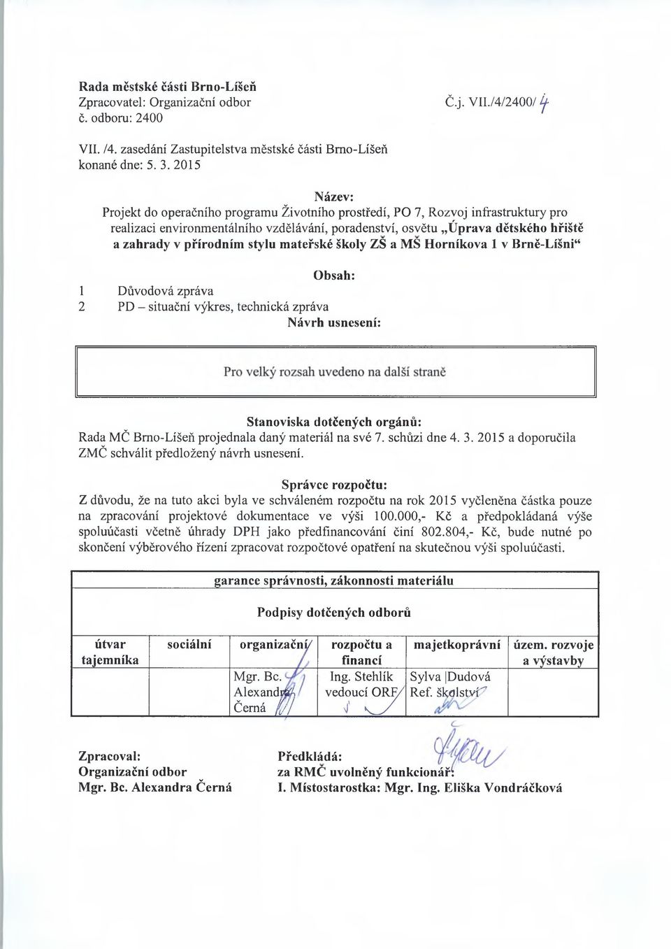 přírodním stylu mateřské školy ZS a MS Horníkova 1 v Brně-Líšni Obsah: 1 Důvodová zpráva 2 PD - situační výkres, technická zpráva Návrh usnesení: Stanoviska dotčených orgánů: Rada MČ Brno-Líšeň