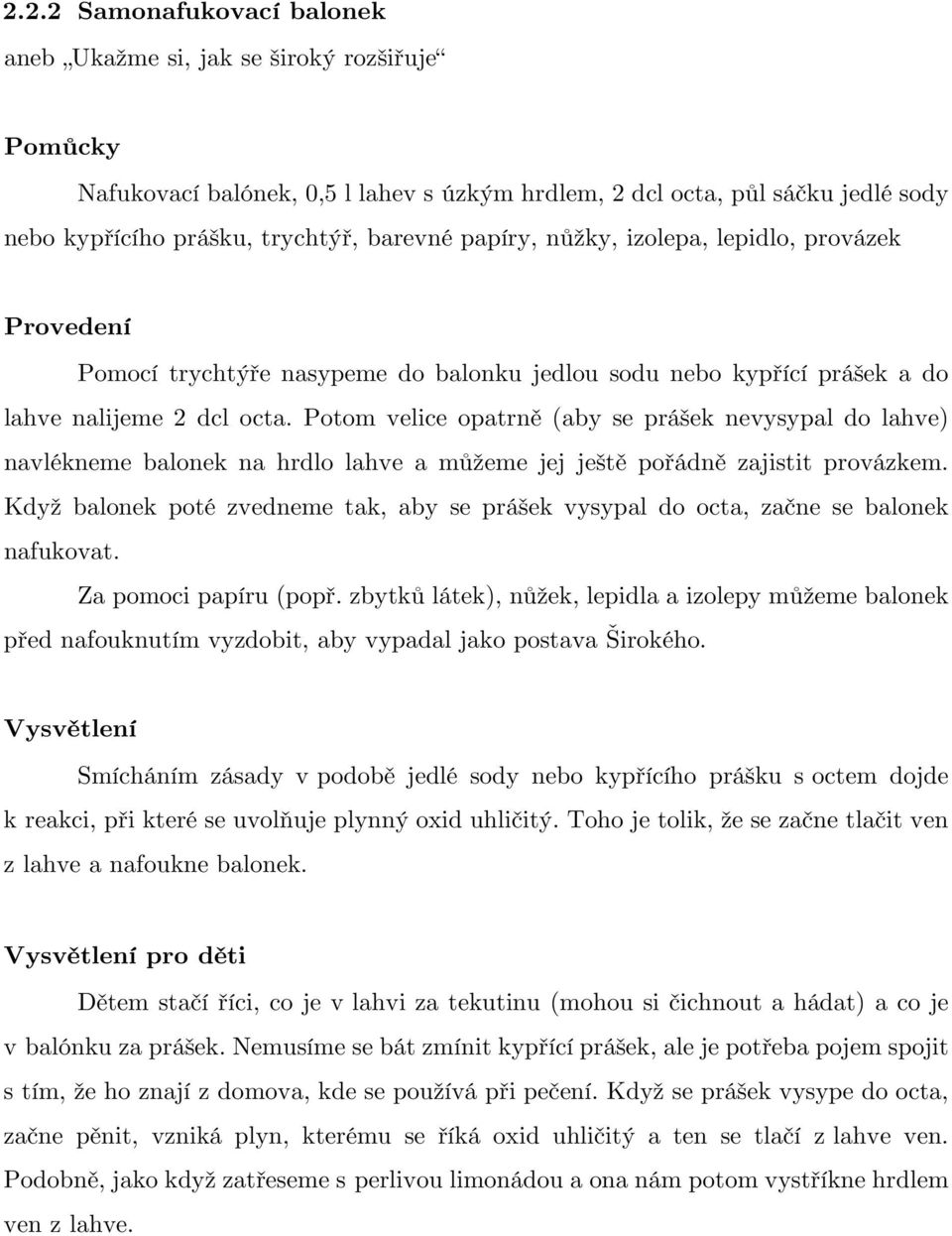 Potom velice opatrně (aby se prášek nevysypal do lahve) navlékneme balonek na hrdlo lahve a můžeme jej ještě pořádně zajistit provázkem.