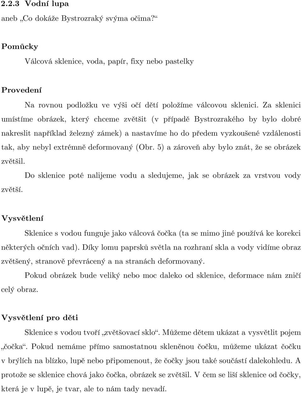 deformovaný (Obr. 5) a zároveň aby bylo znát, že se obrázek zvětšil. Do sklenice poté nalijeme vodu a sledujeme, jak se obrázek za vrstvou vody zvětší.