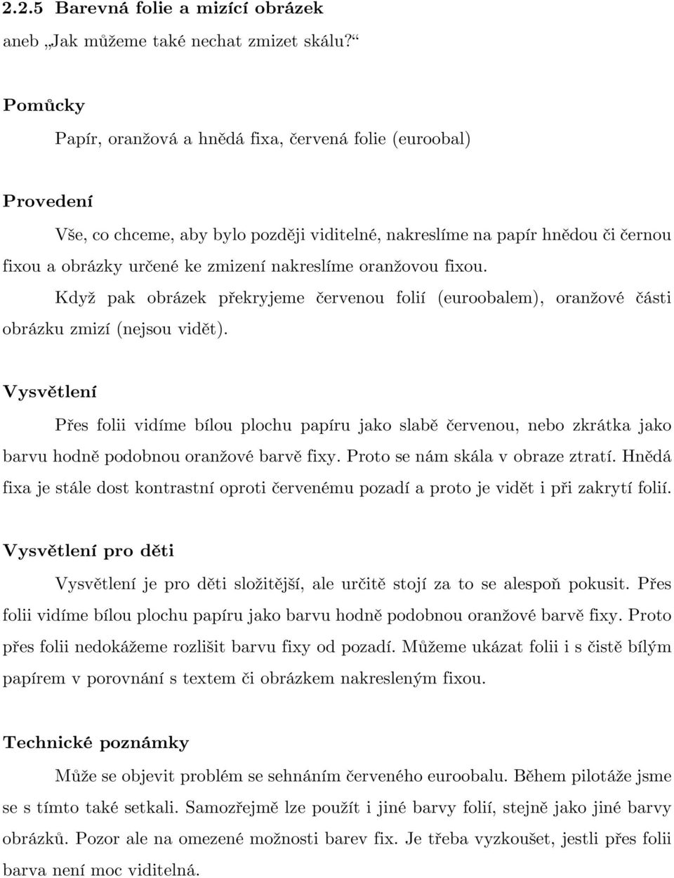 oranžovou fixou. Když pak obrázek překryjeme červenou folií (euroobalem), oranžové části obrázku zmizí (nejsou vidět).