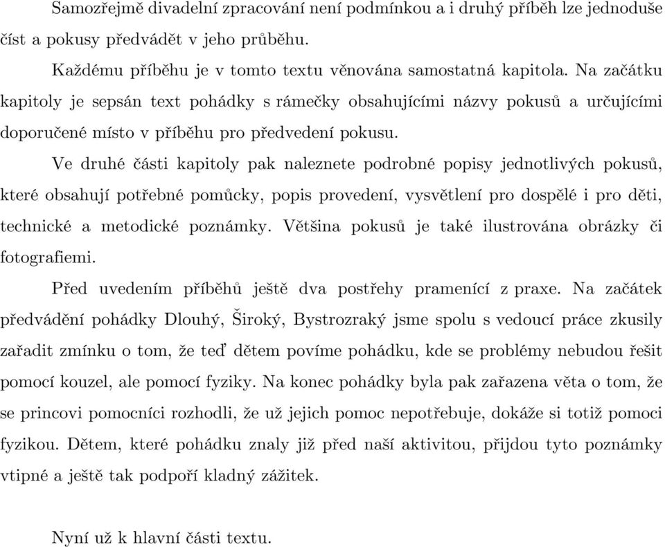 Ve druhé části kapitoly pak naleznete podrobné popisy jednotlivých pokusů, které obsahují potřebné pomůcky, popis provedení, vysvětlení pro dospělé i pro děti, technické a metodické poznámky.