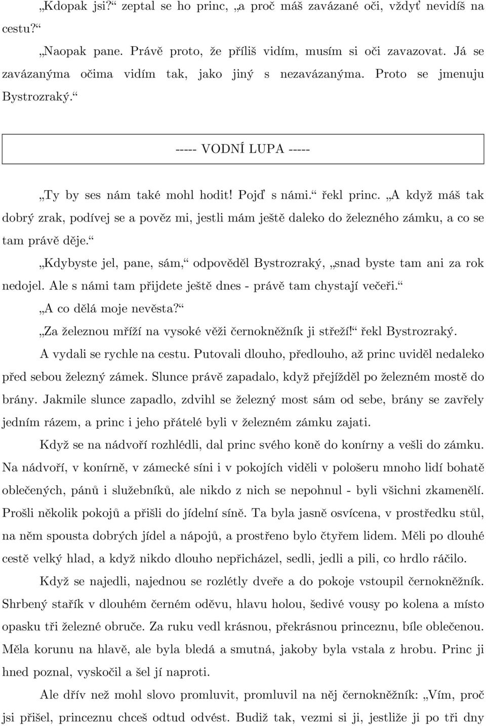 A když máš tak dobrý zrak, podívej se a pověz mi, jestli mám ještě daleko do železného zámku, a co se tam právě děje. Kdybyste jel, pane, sám, odpověděl Bystrozraký, snad byste tam ani za rok nedojel.