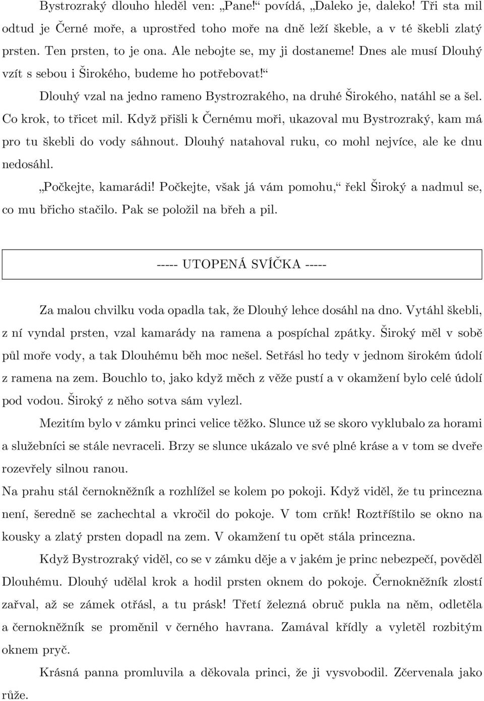 Co krok, to třicet mil. Když přišli k Černému moři, ukazoval mu Bystrozraký, kam má pro tu škebli do vody sáhnout. Dlouhý natahoval ruku, co mohl nejvíce, ale ke dnu nedosáhl. Počkejte, kamarádi!