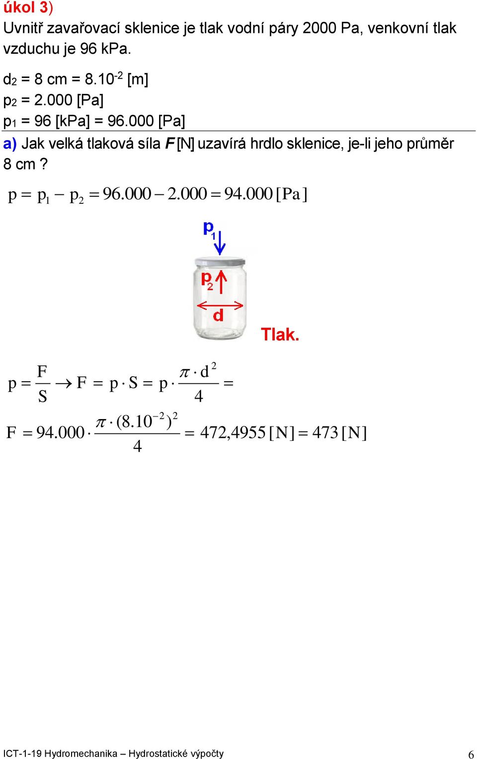 000 [Pa a) Ja velá laová síla [N uzavírá rdlo slenice, je-li jeo růěr 8 c?