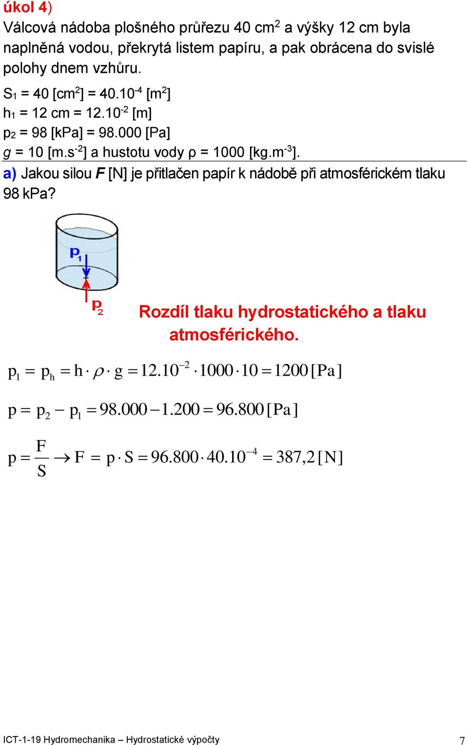 s - a usou vody ρ = 000 [. -3. a) Jaou silou [N je řilačen aír nádobě ři aosféricé lau 98 Pa?