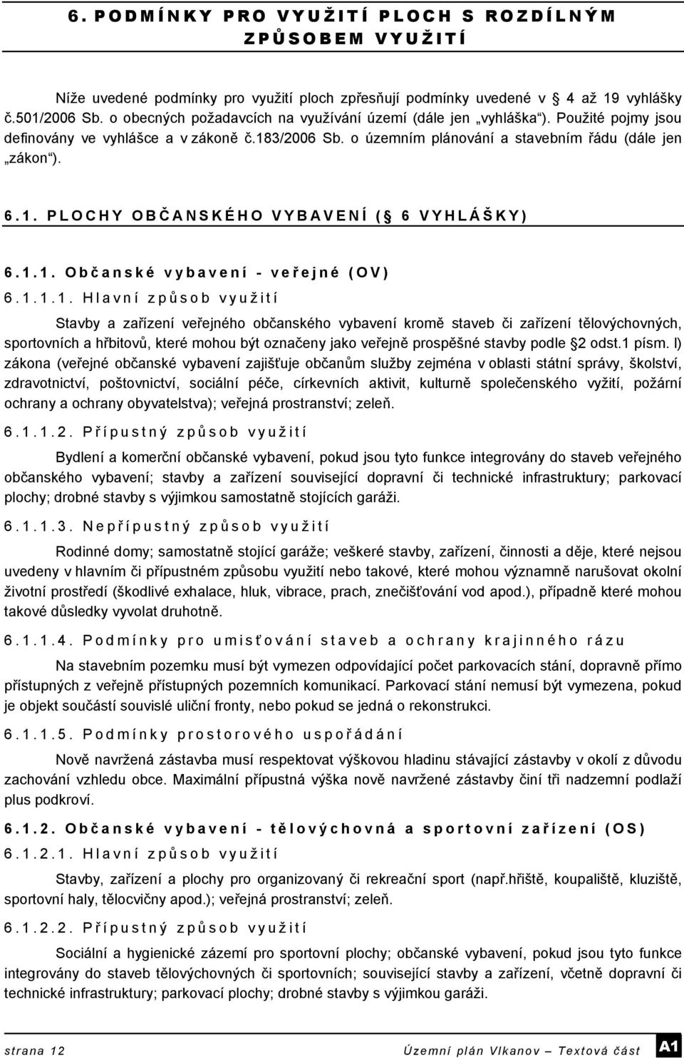 1.1. Obč anské vybavení - veř ejné (OV) 6.1.1.1. Hlavní způ sob využití Stavby a zařízení veřejného občanského vybavení kromě staveb či zařízení tělovýchovných, sportovních a hřbitovů, které mohou