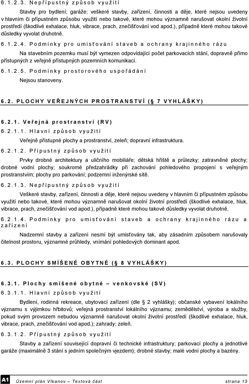 narušovat okolní životní prostředí (škodlivé exhalace, hluk, vibrace, prach, znečišťování vod apod.), případně které mohou takové důsledky vyvolat druhotně. 6.1.2.4.