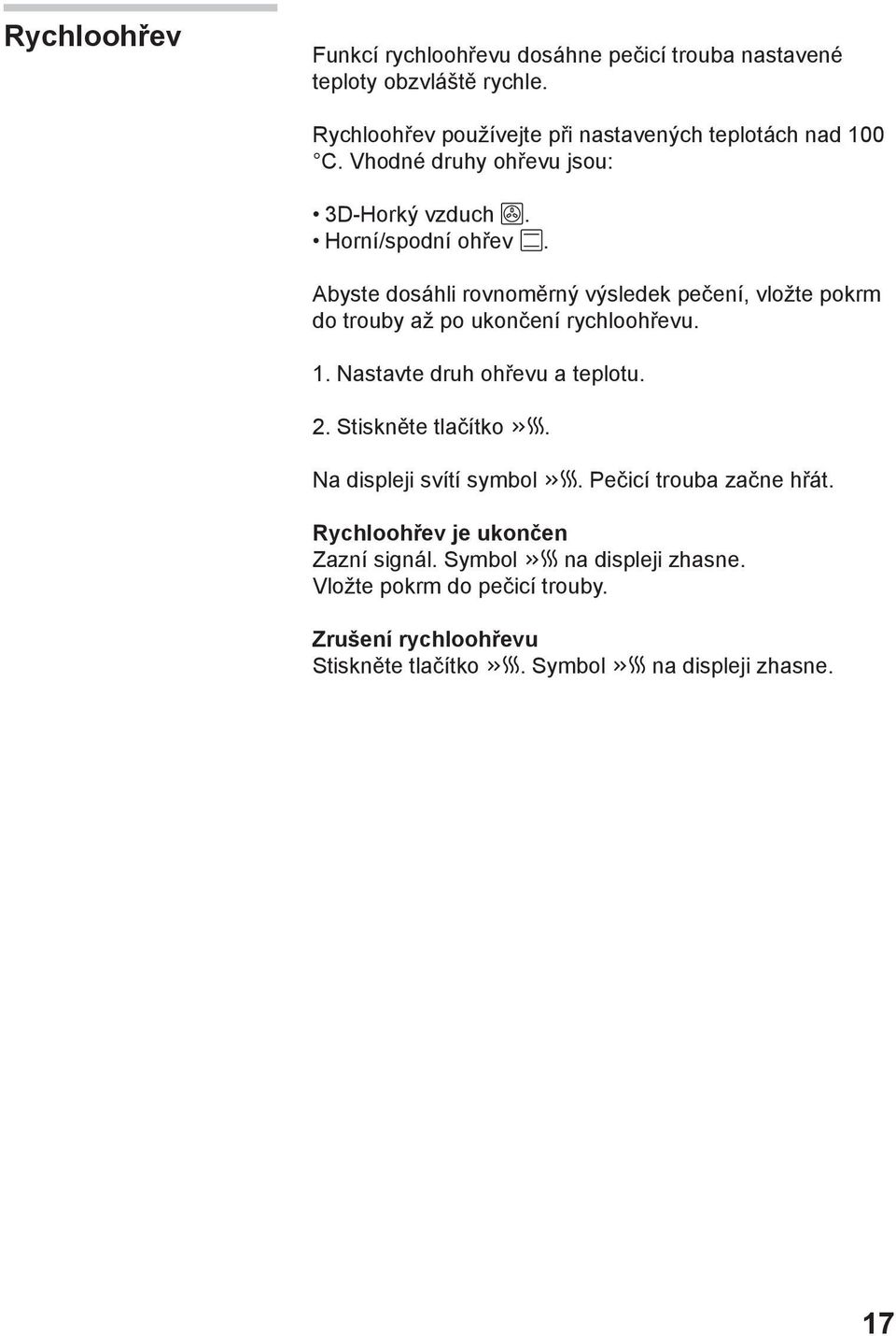 Abyste dosáhli rovnoměrný výsledek pečení, vložte pokrm do trouby až po ukončení rychloohřevu. 1. Nastavte druh ohřevu a teplotu. 2.