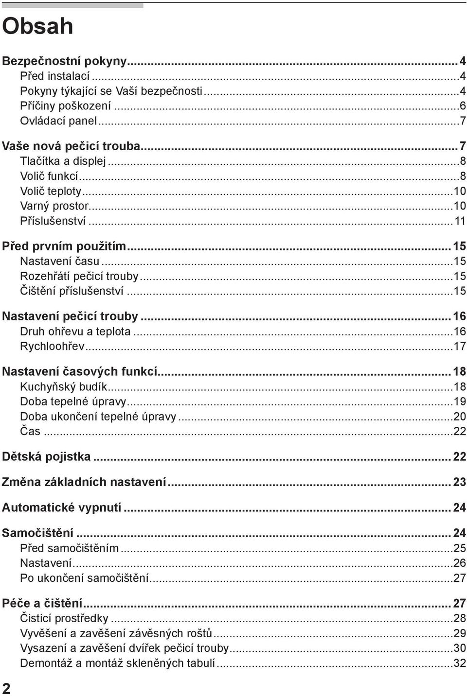 ..16 Druh ohřevu a teplota...16 Rychloohřev...17 Nastavení časových funkcí...18 Kuchyňský budík...18 Doba tepelné úpravy...19 Doba ukončení tepelné úpravy...20 Čas...22 Dětská pojistka.