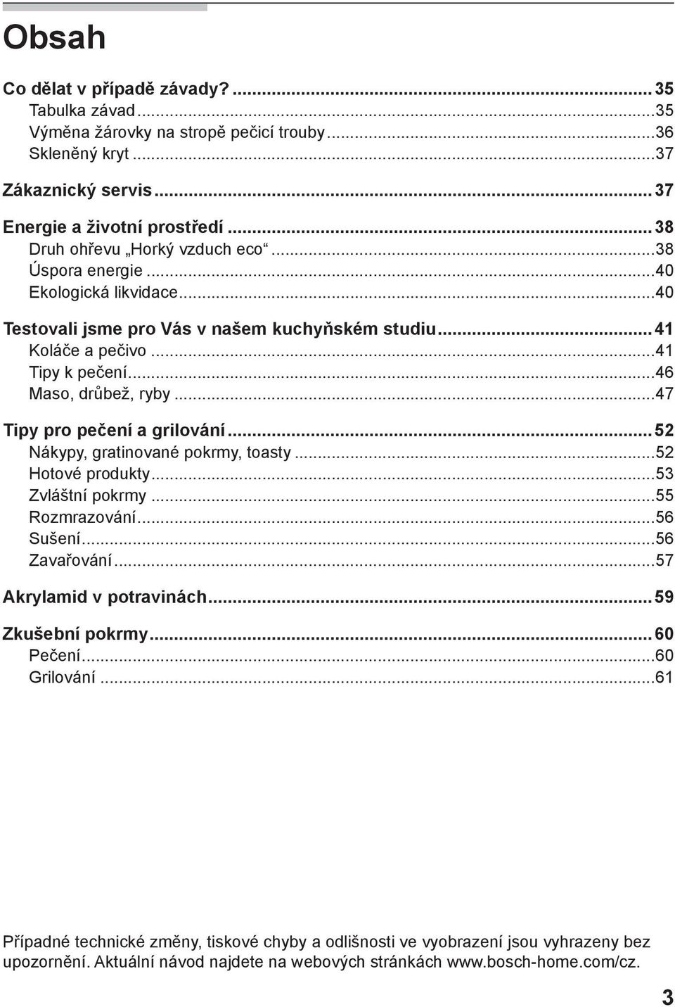 ..46 Maso, drůbež, ryby...47 Tipy pro pečení a grilování...52 Nákypy, gratinované pokrmy, toasty...52 Hotové produkty...53 Zvláštní pokrmy...55 Rozmrazování...56 Sušení...56 Zavařování.