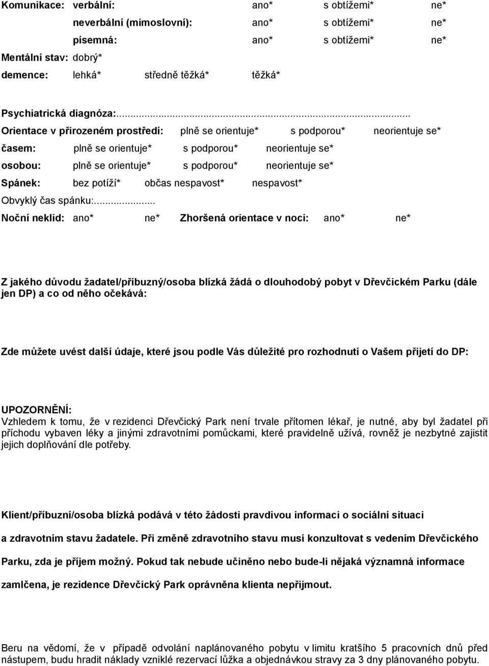 .. Orientace v přirozeném prostředí: plně se orientuje* s podporou* neorientuje se* časem: plně se orientuje* s podporou* neorientuje se* osobou: plně se orientuje* s podporou* neorientuje se*