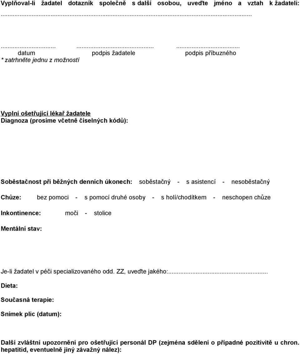 běžných denních úkonech: soběstačný - s asistencí - nesoběstačný Chůze: bez pomoci - s pomocí druhé osoby - s holí/chodítkem - neschopen chůze Inkontinence: moči - stolice