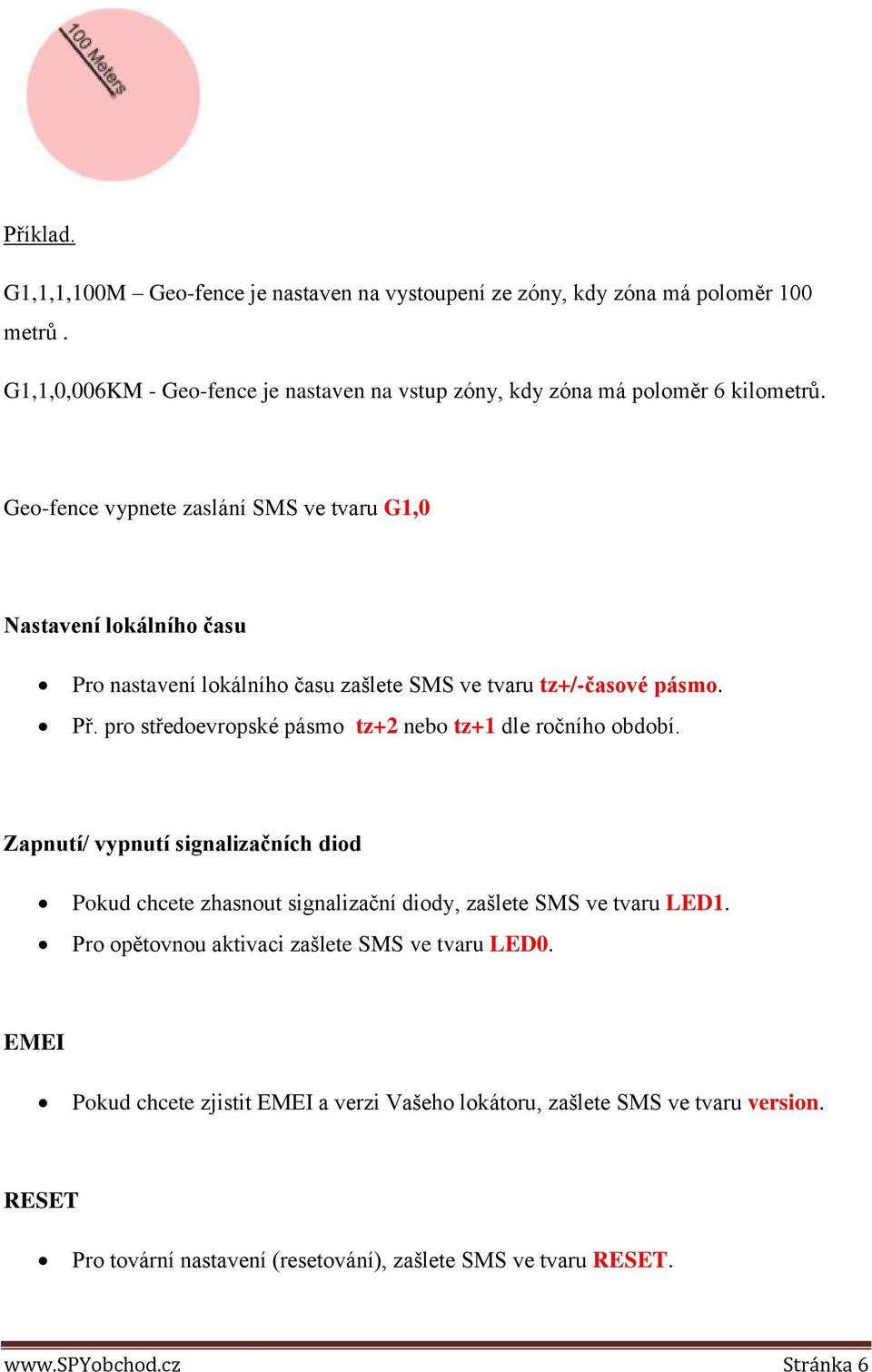 pro středoevropské pásmo tz+2 nebo tz+1 dle ročního období. Zapnutí/ vypnutí signalizačních diod Pokud chcete zhasnout signalizační diody, zašlete SMS ve tvaru LED1.