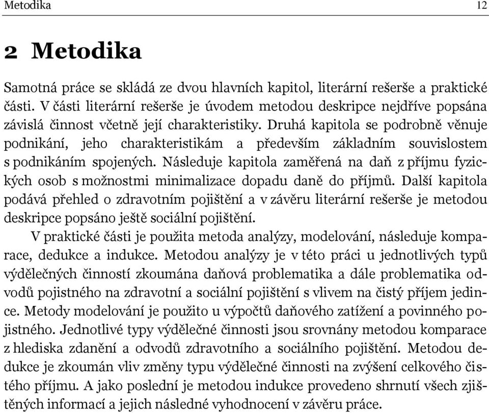 Druhá kapitola se podrobně věnuje podnikání, jeho charakteristikám a především základním souvislostem s podnikáním spojených.