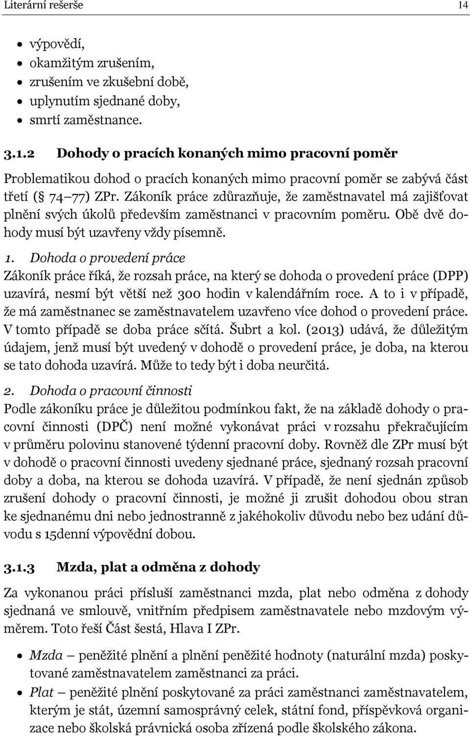 Dohoda o provedení práce Zákoník práce říká, že rozsah práce, na který se dohoda o provedení práce (DPP) uzavírá, nesmí být větší než 300 hodin v kalendářním roce.