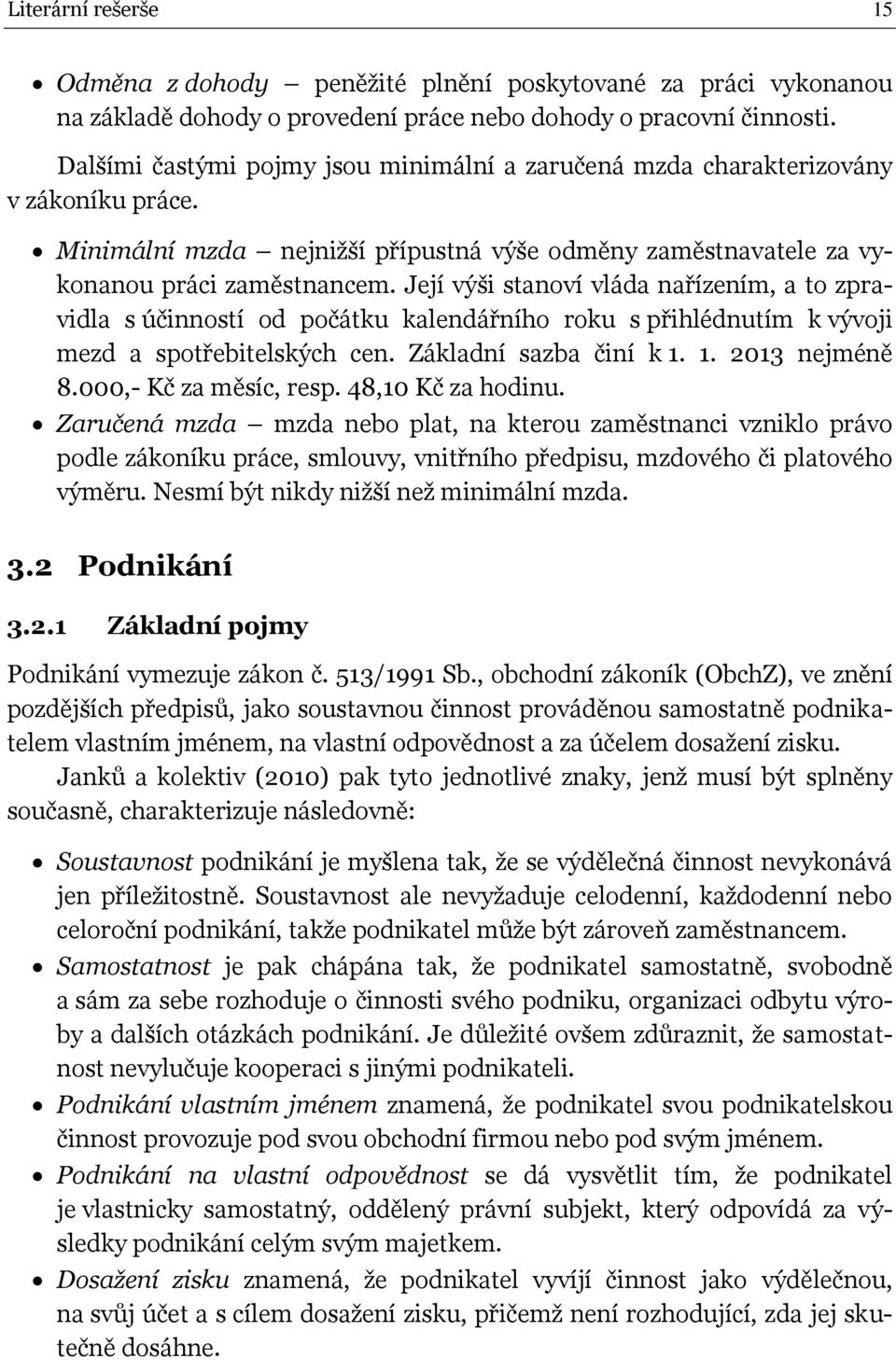 Její výši stanoví vláda nařízením, a to zpravidla s účinností od počátku kalendářního roku s přihlédnutím k vývoji mezd a spotřebitelských cen. Základní sazba činí k 1. 1. 2013 nejméně 8.