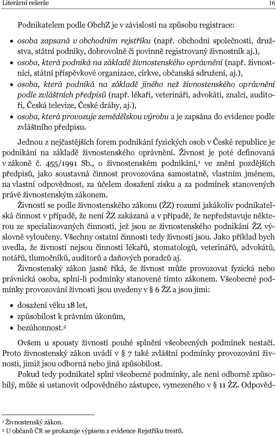 živnostníci, státní příspěvkové organizace, církve, občanská sdružení, aj.), osoba, která podniká na základě jiného než živnostenského oprávnění podle zvláštních předpisů (např.