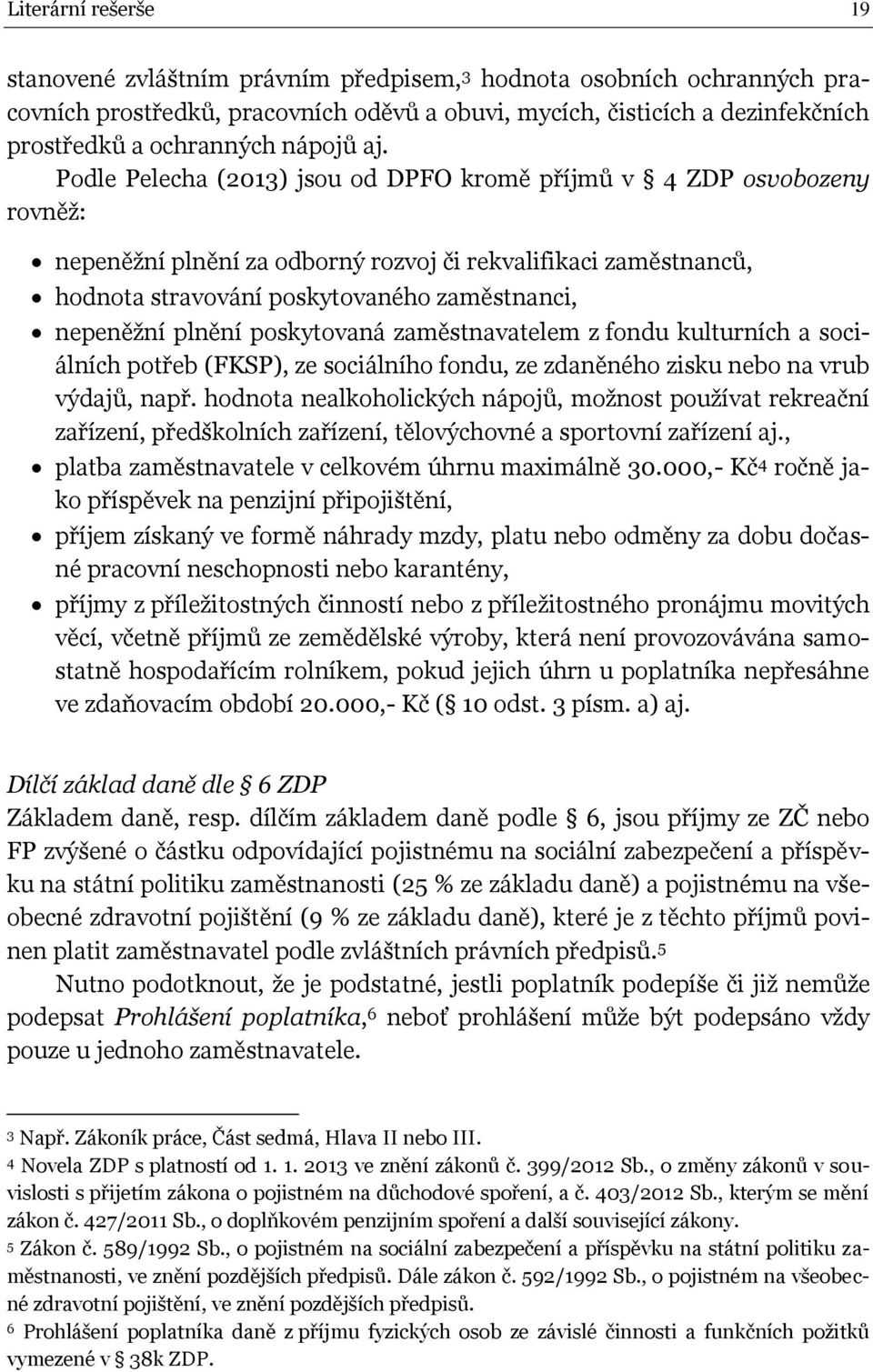 Podle Pelecha (2013) jsou od DPFO kromě příjmů v 4 ZDP osvobozeny rovněž: nepeněžní plnění za odborný rozvoj či rekvalifikaci zaměstnanců, hodnota stravování poskytovaného zaměstnanci, nepeněžní