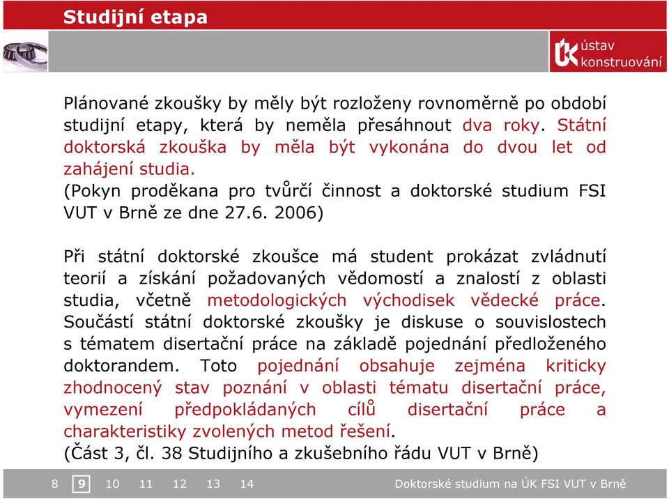 2006) Při státní doktorské zkoušce má student prokázat zvládnutí teorií a získání požadovaných vědomostí a znalostí z oblasti studia, včetně metodologických východisek vědecké práce.