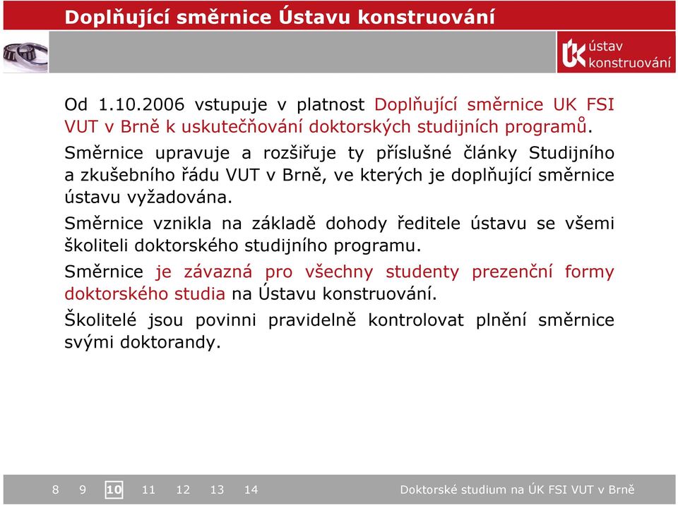 Směrnice upravuje a rozšiřuje ty příslušné články Studijního a zkušebního řádu VUT v Brně, ve kterých je doplňující směrnice ústavu vyžadována.