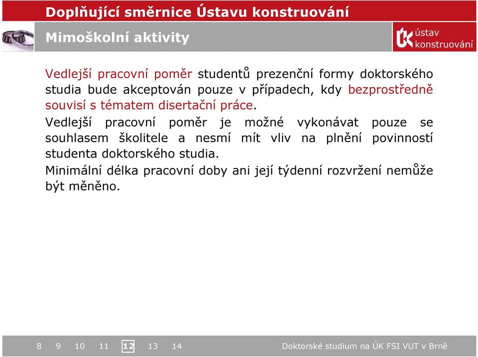 Vedlejší pracovní poměr je možné vykonávat pouze se souhlasem školitele a nesmí mít vliv na plnění povinností