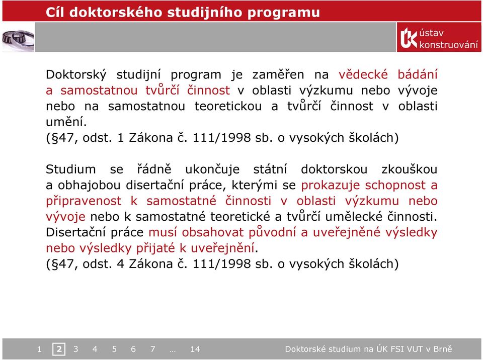 o vysokých školách) Studium se řádně ukončuje státní doktorskou zkouškou a obhajobou disertační práce, kterými se prokazuje schopnost a připravenost k samostatné činnosti