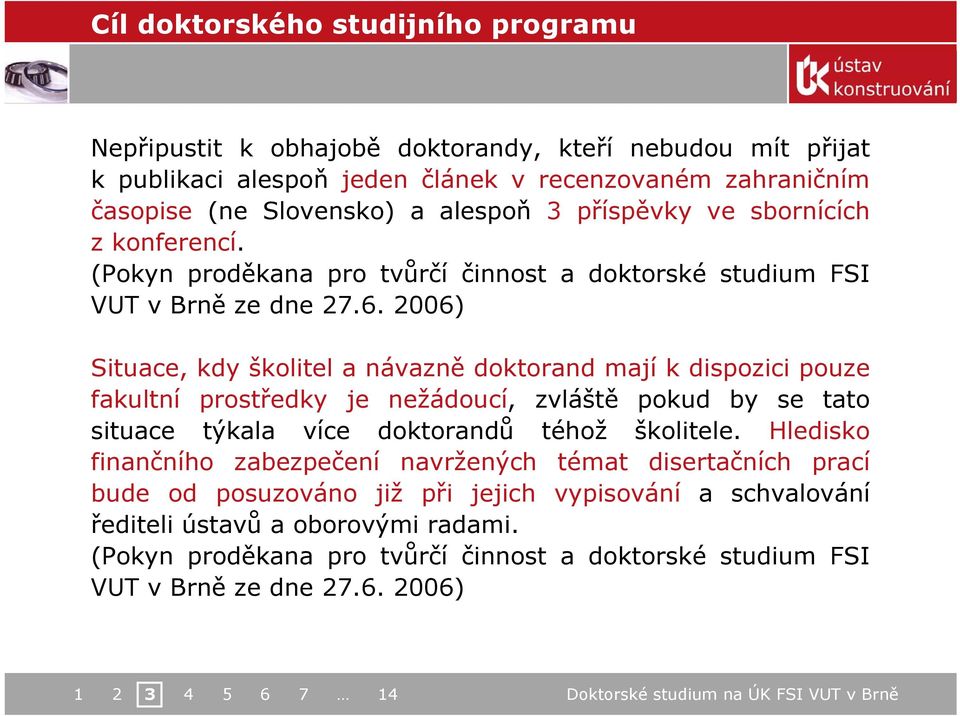 2006) Situace, kdy školitel a návazně doktorand mají k dispozici pouze fakultní prostředky je nežádoucí, zvláště pokud by se tato situace týkala více doktorandů téhož školitele.