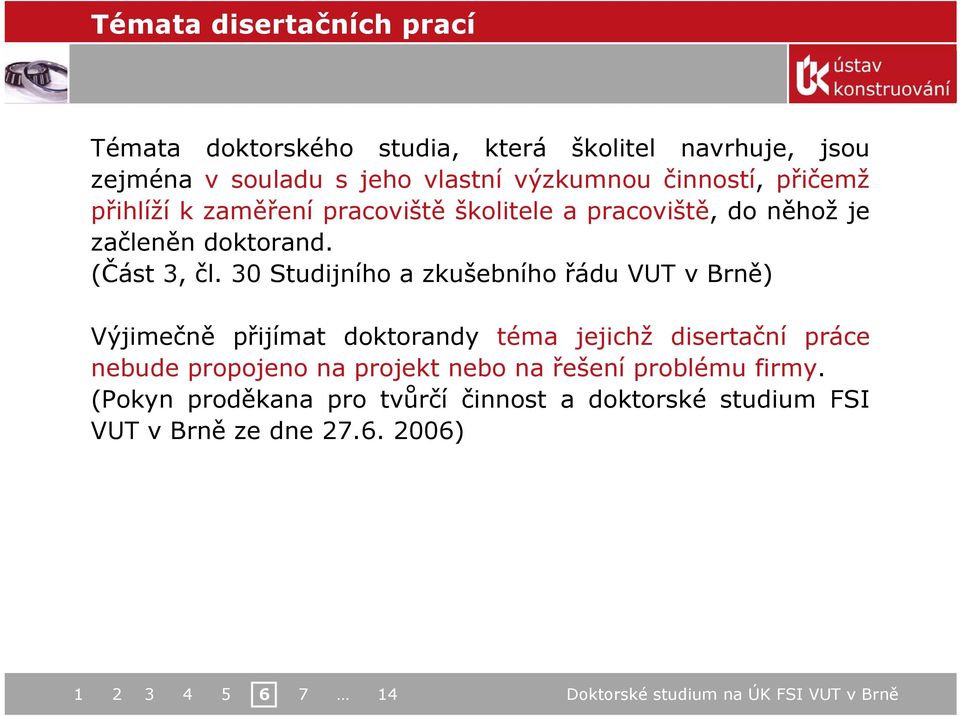 30 Studijního a zkušebního řádu VUT v Brně) Výjimečně přijímat doktorandy téma jejichž disertační práce nebude propojeno na