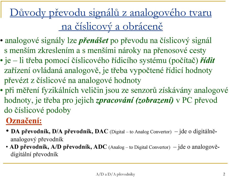 měření fyzikálních veličin jsou ze senzorů získávány analogové hodnoty, je třeba pro jejich zpracování (zobrazení) v PC převod do číslicové podoby Označení: DA převodník, D/A