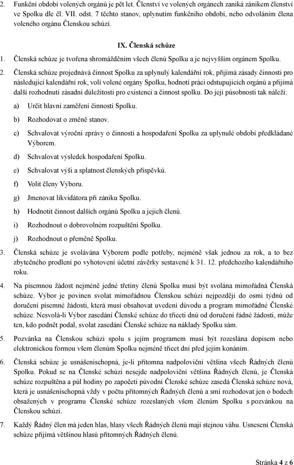 Členská schůze je tvořena shromážděním všech členů Spolku a je nejvyšším orgánem Spolku. 2.