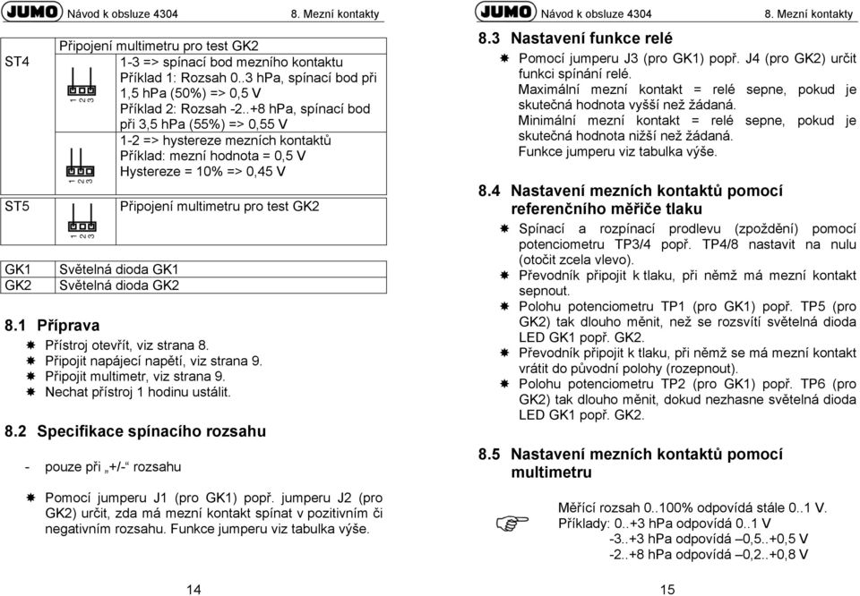 Světelná dioda GK2 8.1 Příprava Přístroj otevřít, viz strana 8. Připojit napájecí napětí, viz strana 9. Připojit multimetr, viz strana 9. Nechat přístroj 1 hodinu ustálit. 8.2 Specifikace spínacího rozsahu - pouze při +/- rozsahu Pomocí jumperu J1 (pro GK1) popř.