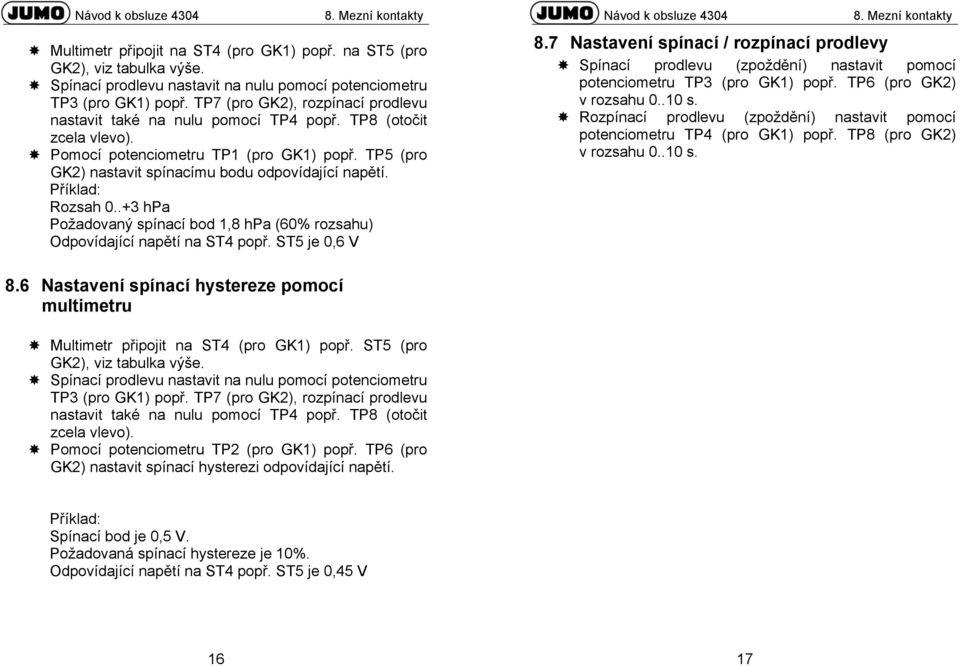 Příklad: Rozsah 0..+3 hpa Požadovaný spínací bod 1,8 hpa (60% rozsahu) Odpovídající napětí na ST4 popř. ST5 je 0,6 V 8.