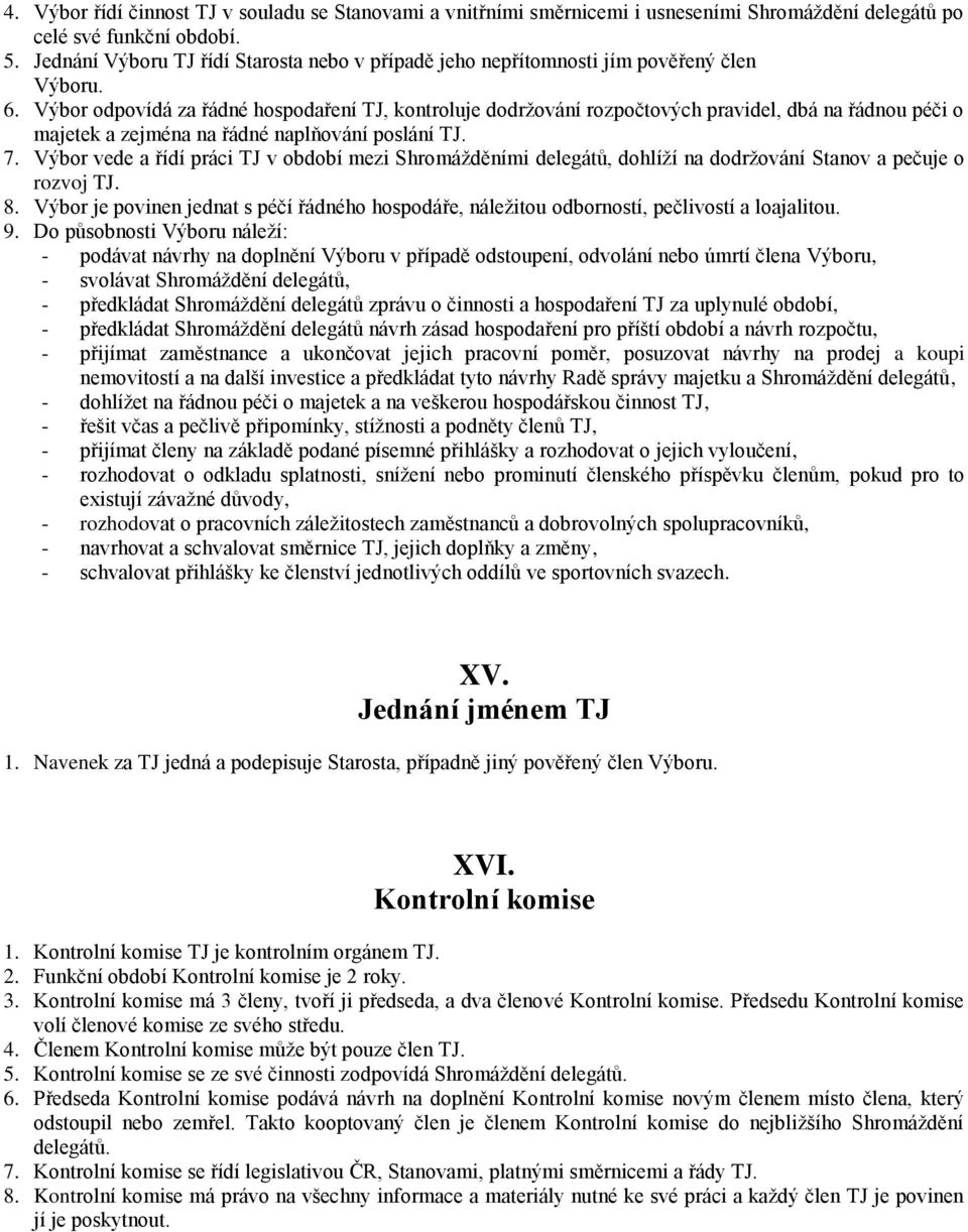 Výbor odpovídá za řádné hospodaření TJ, kontroluje dodržování rozpočtových pravidel, dbá na řádnou péči o majetek a zejména na řádné naplňování poslání TJ. 7.