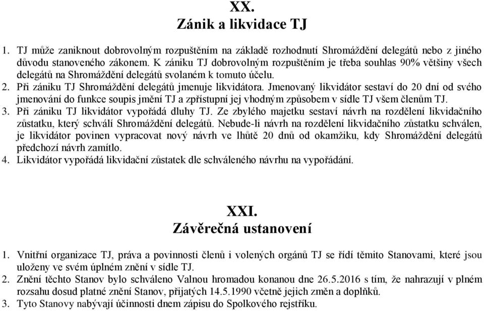 Jmenovaný likvidátor sestaví do 20 dní od svého jmenování do funkce soupis jmění TJ a zpřístupní jej vhodným způsobem v sídle TJ všem členům TJ. 3. Při zániku TJ likvidátor vypořádá dluhy TJ.