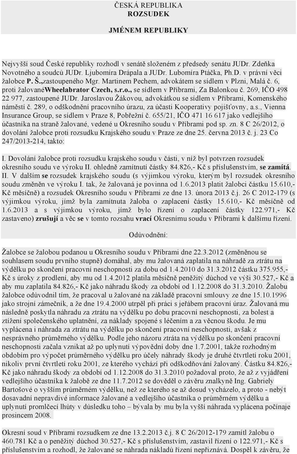 269, IČO 498 22 977, zastoupené JUDr. Jaroslavou Žákovou, advokátkou se sídlem v Příbrami, Komenského náměstí č. 289, o odškodnění pracovního úrazu, za účasti Kooperativy pojišťovny, a.s., Vienna Insurance Group, se sídlem v Praze 8, Pobřežní č.