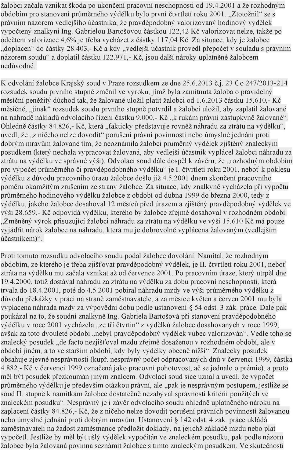 Gabrielou Bartošovou částkou 122,42 Kč valorizovat nelze, takže po odečtení valorizace 4,6% je třeba vycházet z částky 117,04 Kč. Za situace, kdy je žalobce doplácen do částky 28.