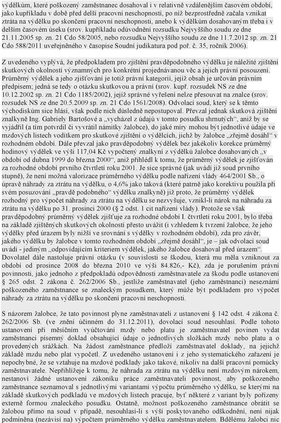 21 Cdo 58/2005, nebo rozsudku Nejvyššího soudu ze dne 11.7.2012 sp. zn. 21 Cdo 588/2011 uveřejněného v časopise Soudní judikatura pod poř. č. 35, ročník 2006).