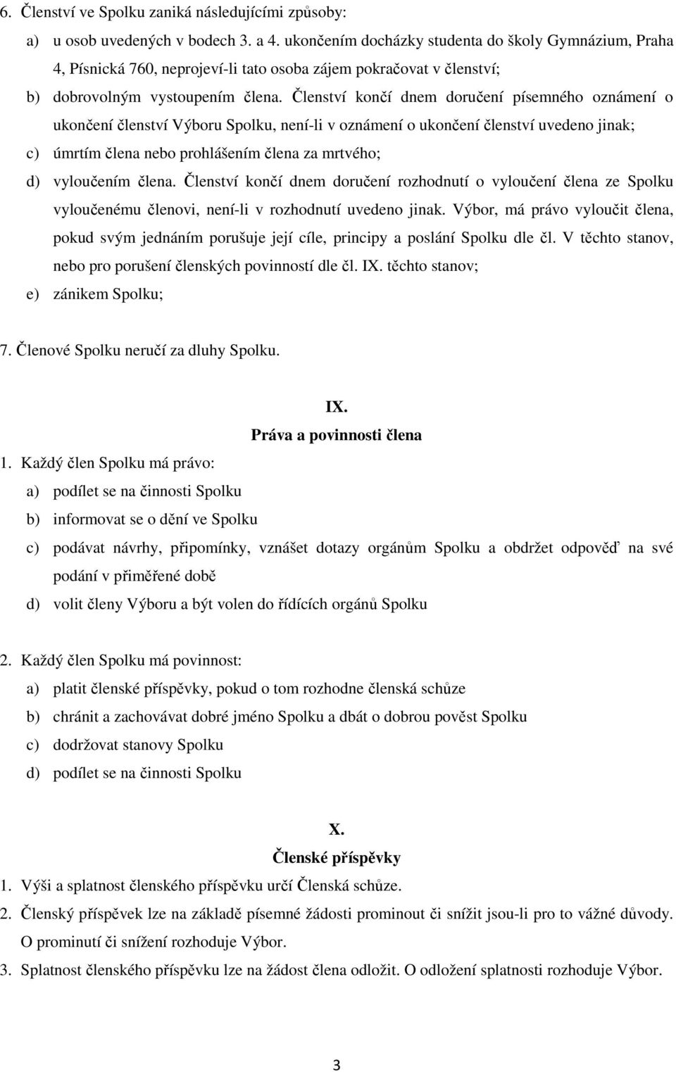 Členství končí dnem doručení písemného oznámení o ukončení členství Výboru Spolku, není-li v oznámení o ukončení členství uvedeno jinak; c) úmrtím člena nebo prohlášením člena za mrtvého; d)