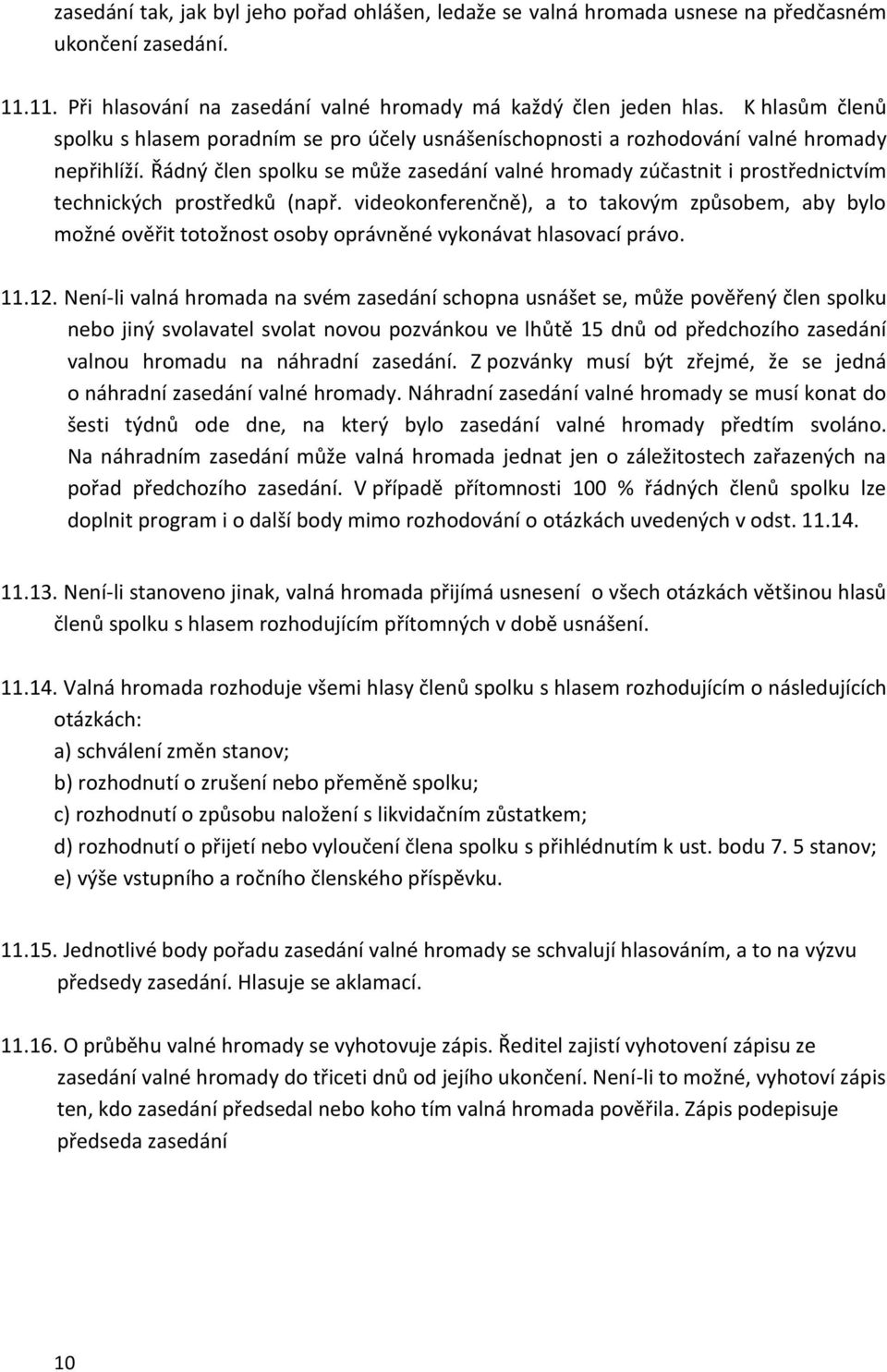 Řádný člen spolku se může zasedání valné hromady zúčastnit i prostřednictvím technických prostředků (např.