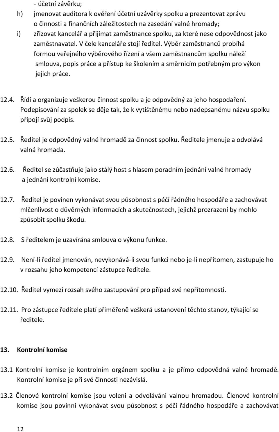 Výběr zaměstnanců probíhá formou veřejného výběrového řízení a všem zaměstnancům spolku náleží smlouva, popis práce a přístup ke školením a směrnicím potřebným pro výkon jejich práce. 12.4.