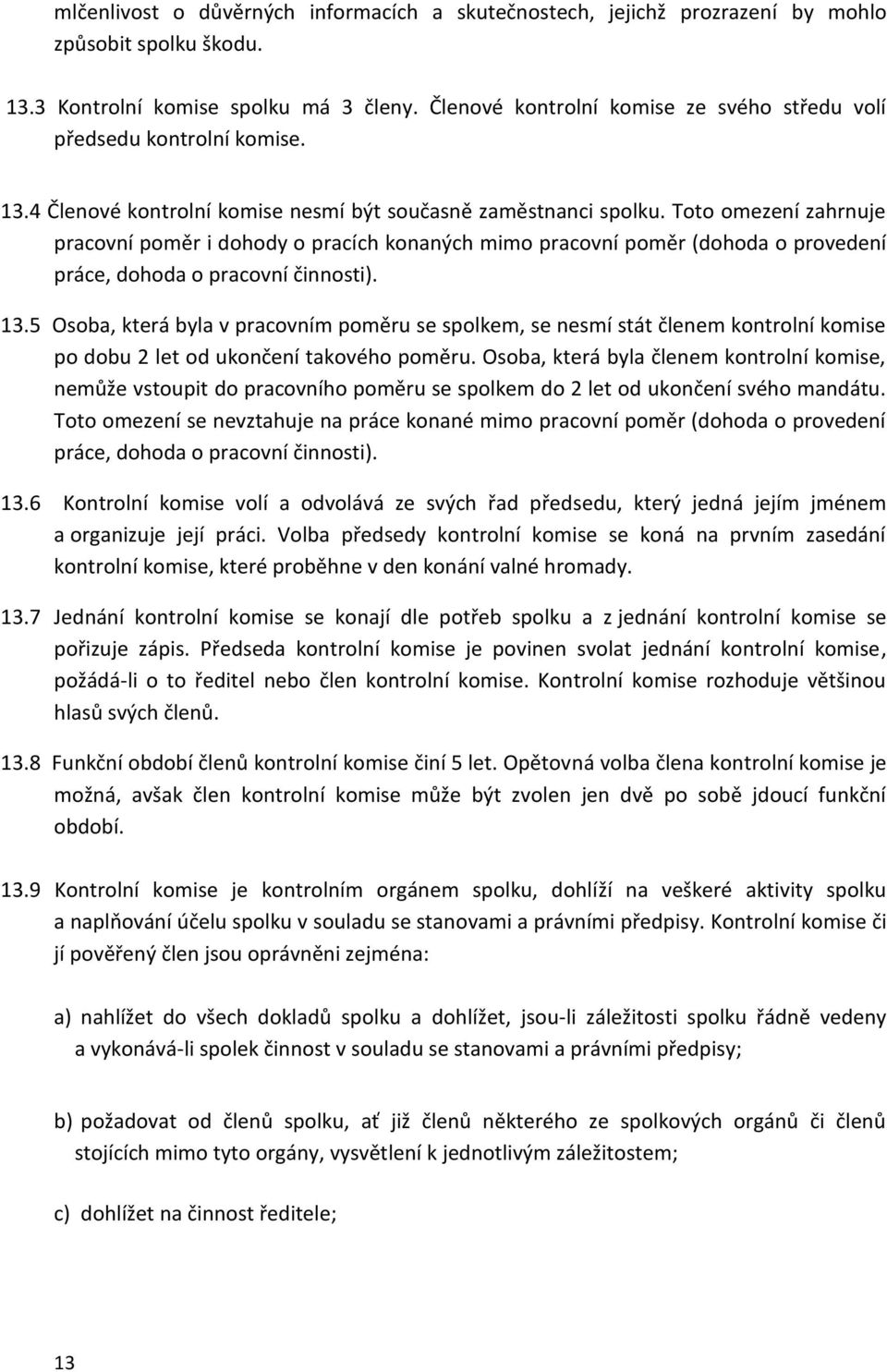 Toto omezení zahrnuje pracovní poměr i dohody o pracích konaných mimo pracovní poměr (dohoda o provedení práce, dohoda o pracovní činnosti). 13.