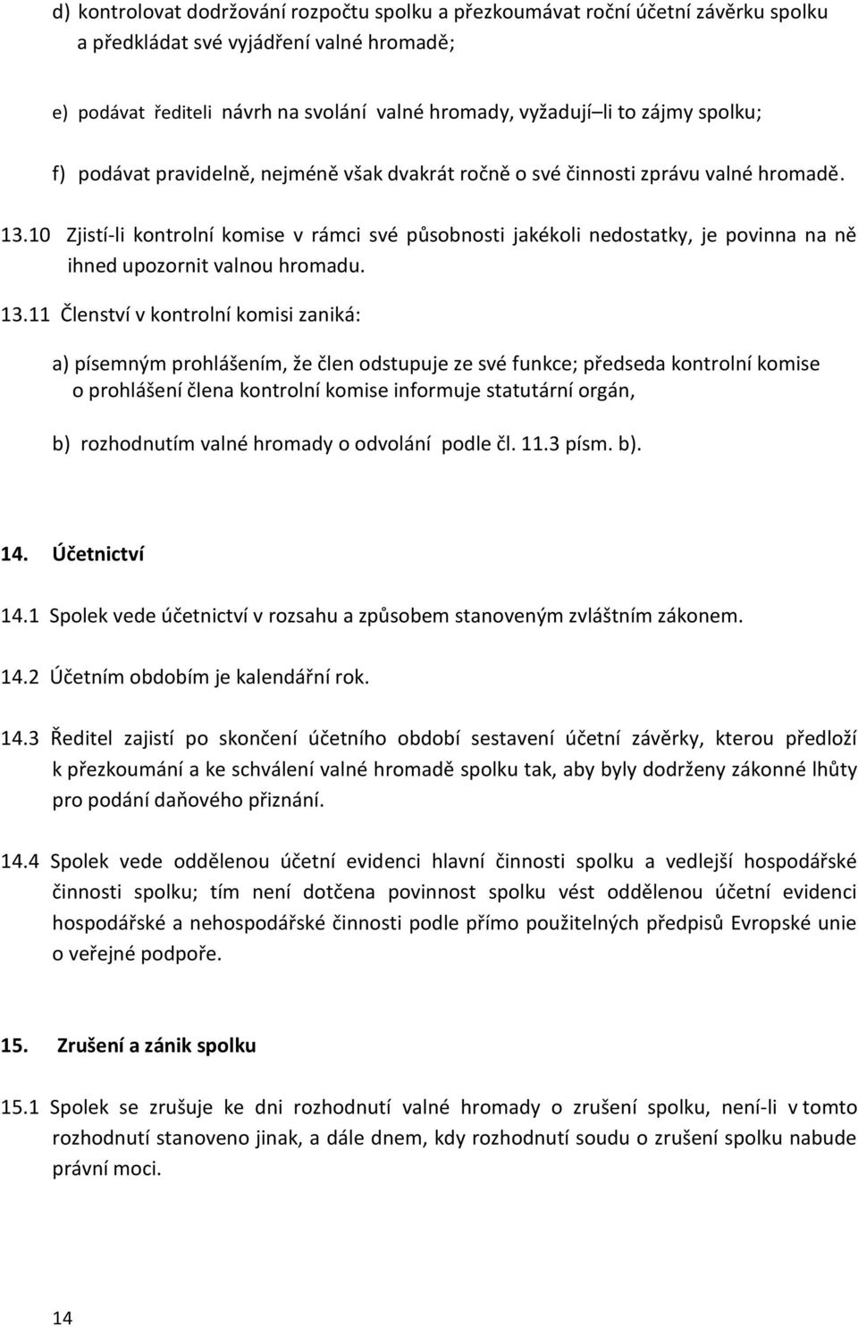 10 Zjistí-li kontrolní komise v rámci své působnosti jakékoli nedostatky, je povinna na ně ihned upozornit valnou hromadu. 13.